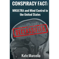 Conspiracy Fact: Mkultra and Mind Control in the United States: Declasssified