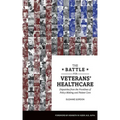 The Battle for Veterans' Healthcare: Dispatches from the Front Lines of Policy Making and Patient Care