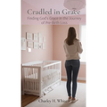 Cradled in Grace: Finding God's Grace in the Journey of pre-Birth Loss