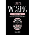 French Swearing: 55 French Verbs Conjugated in All Tenses with Examples
