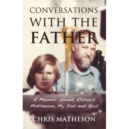 Conversations with the Father: A Memoir about Richard Matheson, My Dad and God