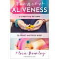 The Art of Aliveness: A Creative Return to What Matters Most
