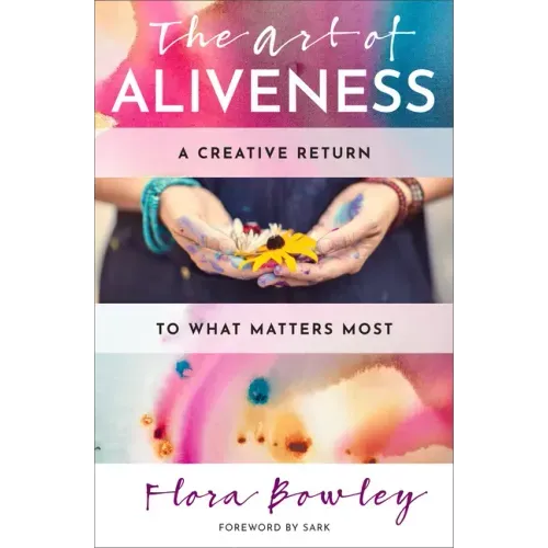 The Art of Aliveness: A Creative Return to What Matters Most
