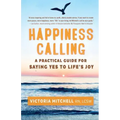 Happiness Calling: A Practical Guide for Saying Yes to Life's Joy
