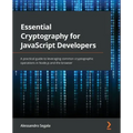 Essential Cryptography for JavaScript Developers: A practical guide to leveraging common cryptographic operations in Node.js and the browser