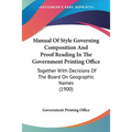 Manual Of Style Governing Composition And Proof Reading In The Government Printing Office: Together With Decisions Of The Board On Geographic Names (1