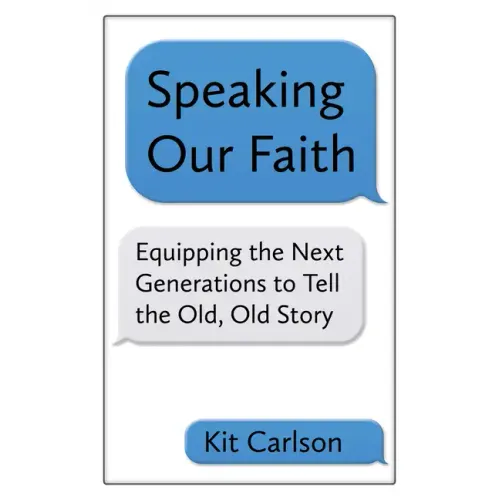 Speaking Our Faith: Equipping the Next Generations to Tell the Old, Old Story
