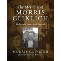 The Memoirs of Morris Gliklich: Holocaust Years and Beyond
