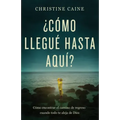 ¿Cómo Llegué Hasta Aquí?: Cómo Encontrar El Camino de Regreso Cuando Todo Te Aleja de Dios