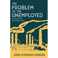 The Problem of the Unemployed - An Enquiry and an Economic Policy