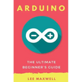 Arduino: The Ultimate Beginner's Guide
