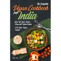 The Complete Vegan Cookbook from India: Spice Up Your Vegan Menu with Indian Cuisine: 450 Spicy Vegan Recipes