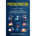 Procrastinación: La Guía Definitiva Para Vencer La Procrastinación, Superar La Pereza, Cambiar Los Malos Hábitos Y Aumentar Su Productividad