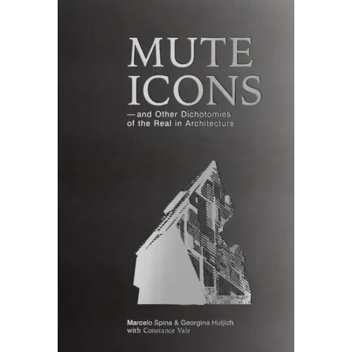 Mute Icons: And Other Dichotomies in the Real in Architecture