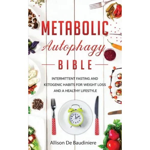 Metabolic Autophagy Bible: Intermittent Fasting and Ketogenic Habits for Weight Loss and a Healthy Lifestyle