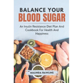 Balance Your Blood Sugar: An Insulin resistance Diet Plan and Cookbook for Health and Happiness
