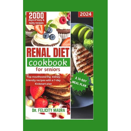 Renal diet cookbook for seniors: Top mouthwatering kidney-friendly recipes with a 7-day Kickstart plan