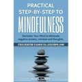 Practical Step by Step to Mindfulness: Do You Feel Overwhelmed, Stressed & Depressed? Learn How to Overcome Social Anxiety, Low Self-Esteem & Eliminat
