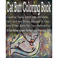 Cat Butt Coloring Book: Creative Funny Adult non Mandalas Easy and non Stress Designs of Cats and Kitten Butts For Your Relaxation. A Fun Feli