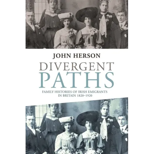 Divergent paths: Family histories of Irish emigrants in Britain, 1820-1920