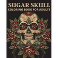 Sugar Skull Coloring Book For Adults: The day of the dead coloring book which encourage you to overcome many challenges