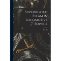 Superheated Steam in Locomotive Service