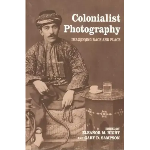 Colonialist Photography: Imag(in)ing Race and Place