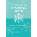 Living with Myasthenia Gravis: The Struggle Is Real: This Is My Story