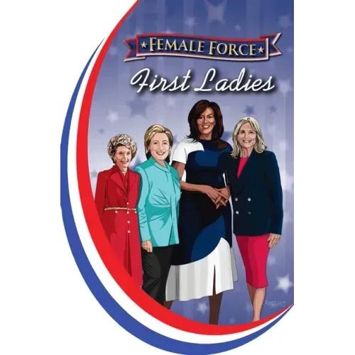 Female Force: First Ladies: Michelle Obama, Jill Biden, Hillary Clinton and Nancy Reagan