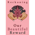 Reckoning: Our Beautiful Reward