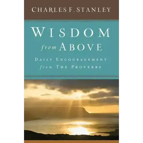 Wisdom from Above: Daily Encouragement from the Proverbs