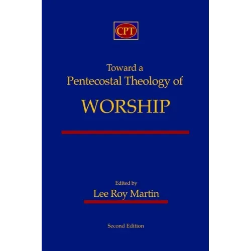 Toward a Pentecostal Theology of Worship: Second Edition