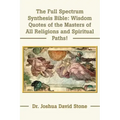 The Full Spectrum Synthesis Bible: Wisdom Quotes of the Masters of All Religions and Spiritual Paths