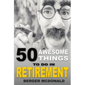 50 Awesome Things To Do In Retirement: The Humorous Guide To Enjoy Life After Work