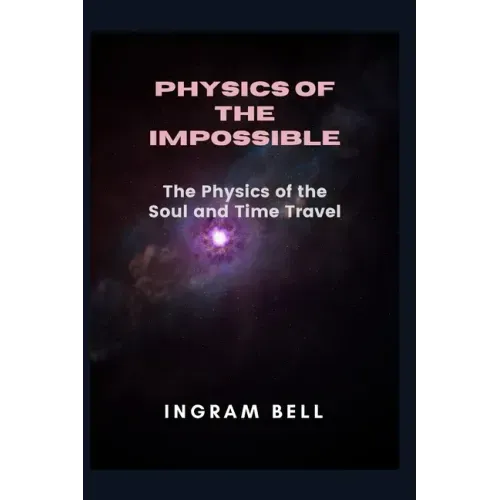 Physics of the Impossible: The Physics of the Soul and Time Travel
