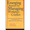 Emerging Systems for Managing Workplace Conflict: Lessons from American Corporations for Managers and Dispute Resolution Professionals