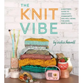 The Knit Vibe: A Knitter's Guide to Creativity, Community, and Well-Being for Mind, Body & Soul