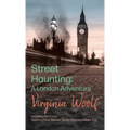 Street Haunting: A London Adventure: Including the Essay 'Evening Over Sussex: Reflections in a Motor Car'