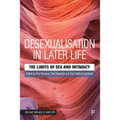 Desexualisation in Later Life: The Limits of Sex and Intimacy