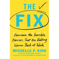 The Fix: Overcome the Invisible Barriers That Are Holding Women Back at Work