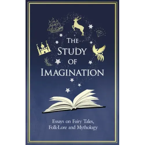 The Study of Imagination - Essays on Fairy Tales, Folk-Lore and Mythology