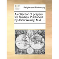 A Collection of Prayers for Families. Published by John Wesley, M.A. ...