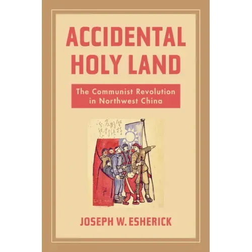 Accidental Holy Land: The Communist Revolution in Northwest China