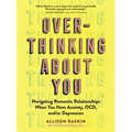 Overthinking about You: Navigating Romantic Relationships When You Have Anxiety, Ocd, And/Or Depression