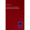 A Catechism of the Physiology and Philosophy of Body, Sense, and Mind