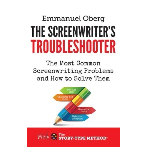 The Screenwriter's Troubleshooter: The Most Common Screenwriting Problems and How to Solve Them