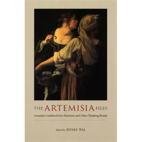 The Artemisia Files: Artemisia Gentileschi for Feminists and Other Thinking People