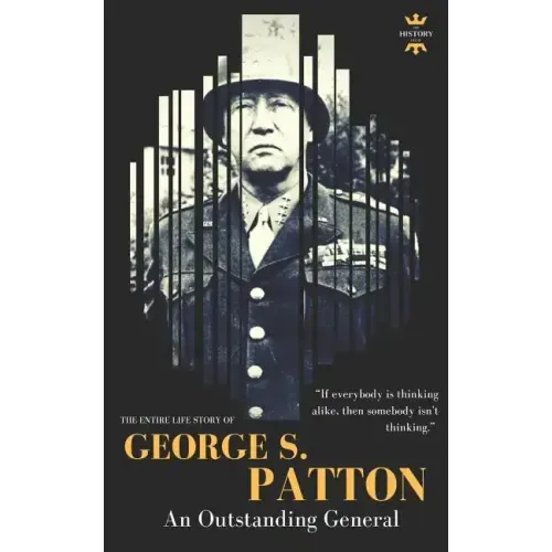 George S.Patton: The Entire Life Story of an Outstanding General