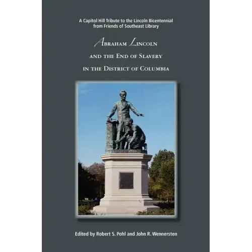 Abraham Lincoln and the End of Slavery in the District of Columbia