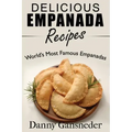Delicious Empanada Recipes: World Famous Empanadas
